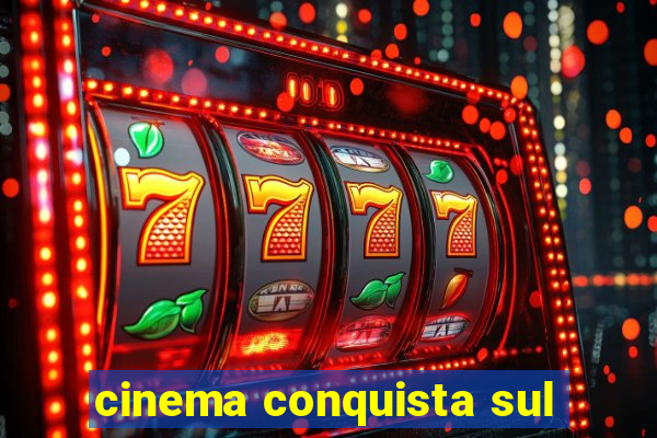 cinema conquista sul