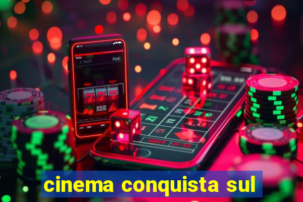 cinema conquista sul