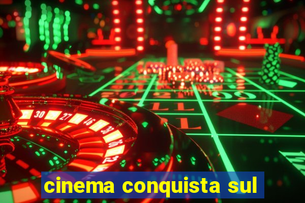 cinema conquista sul