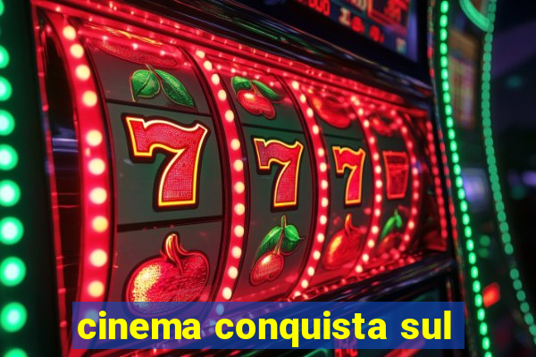 cinema conquista sul