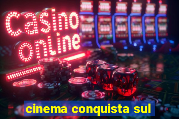 cinema conquista sul