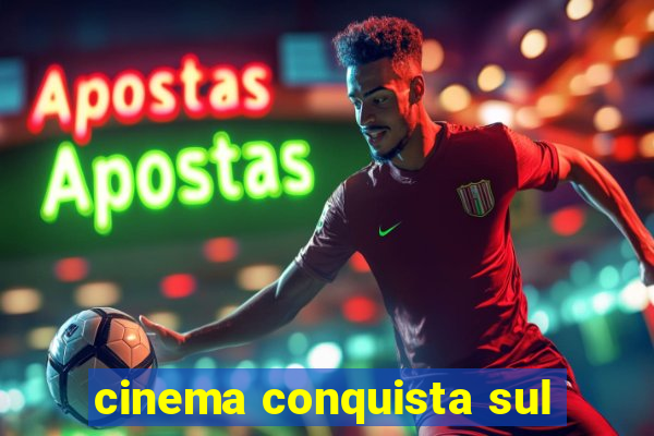 cinema conquista sul