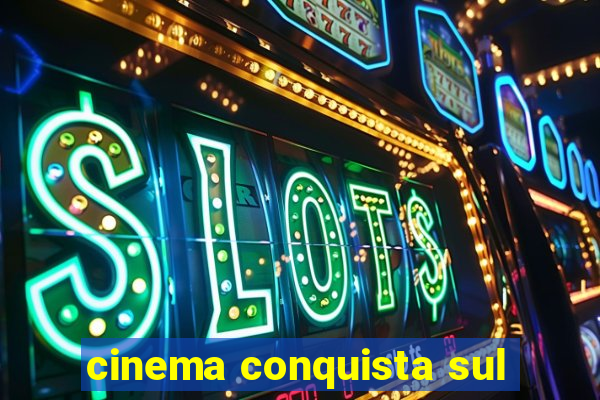 cinema conquista sul