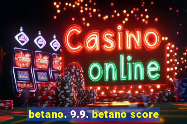 betano. 9.9. betano score