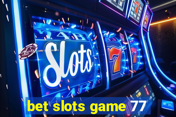 bet slots game 77