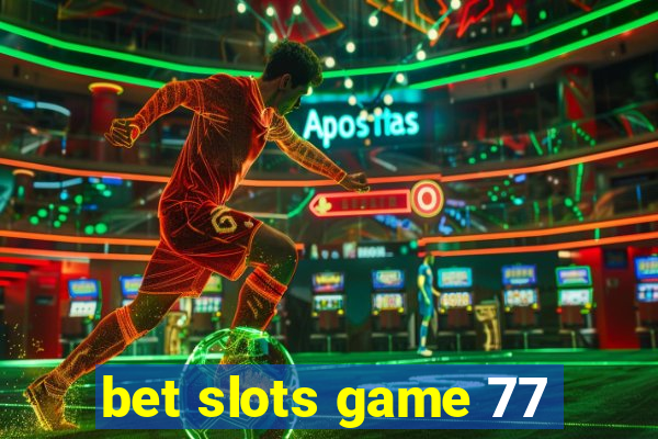 bet slots game 77