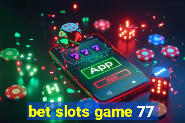 bet slots game 77