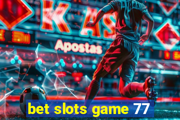 bet slots game 77