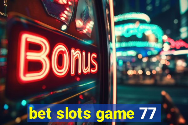 bet slots game 77