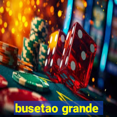 busetao grande