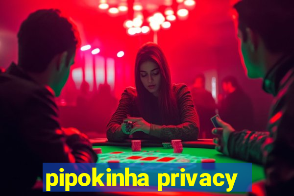 pipokinha privacy