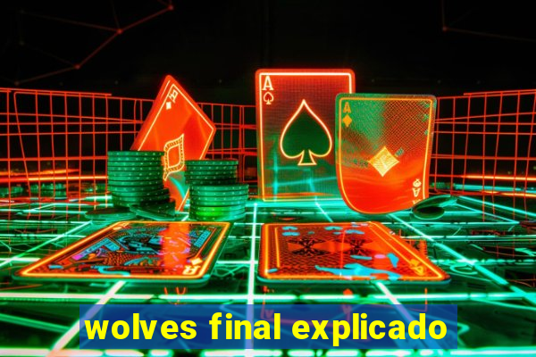 wolves final explicado