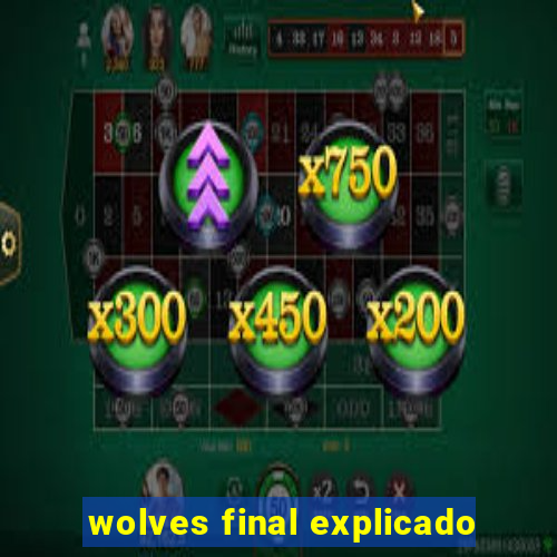 wolves final explicado