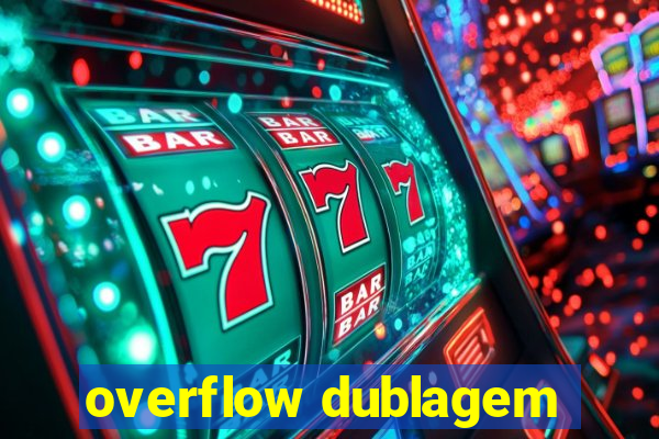 overflow dublagem