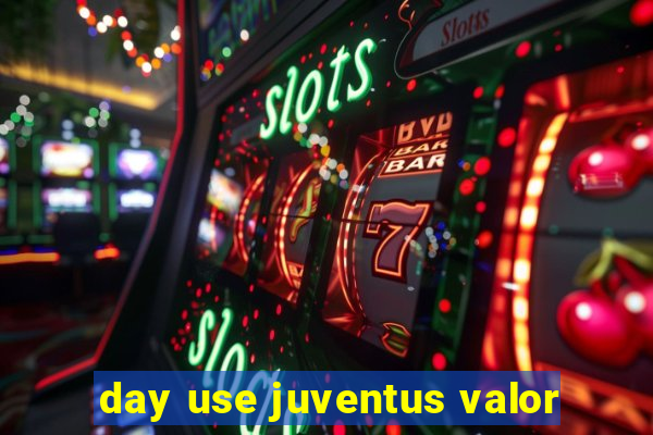 day use juventus valor