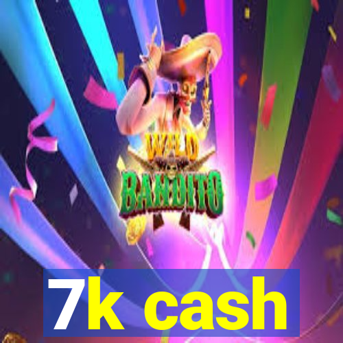 7k cash