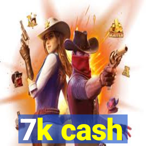 7k cash