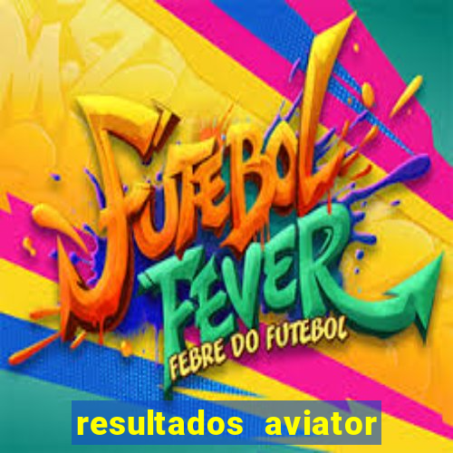 resultados aviator estrela bet