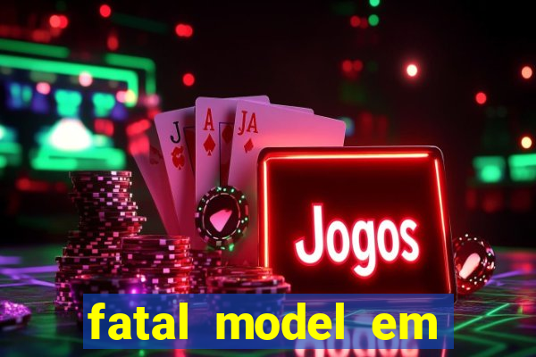 fatal model em cruz das almas