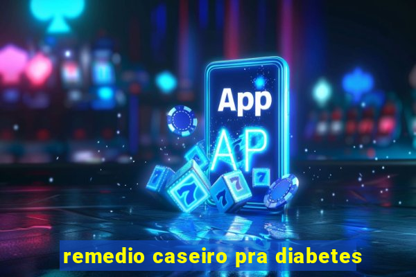 remedio caseiro pra diabetes