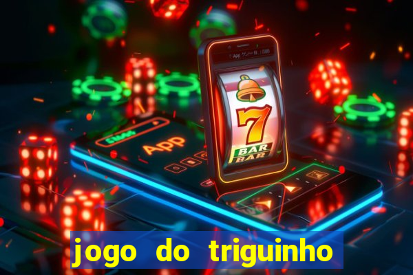 jogo do triguinho de ganhar dinheiro