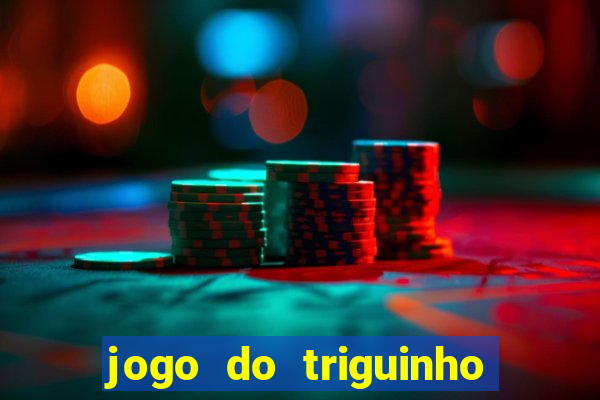 jogo do triguinho de ganhar dinheiro