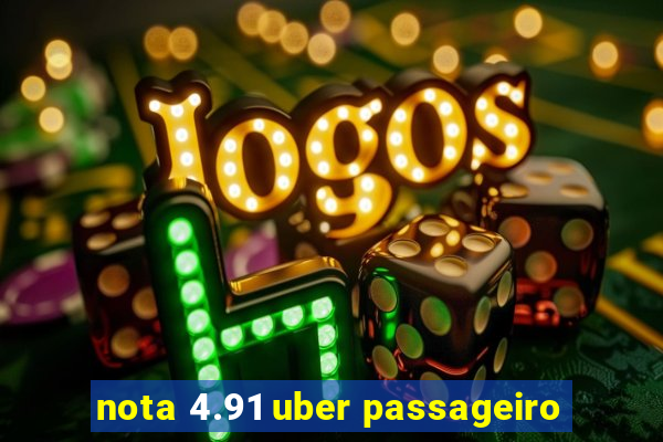 nota 4.91 uber passageiro