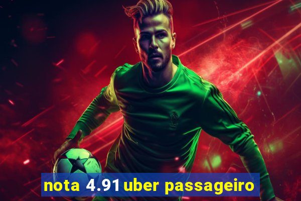 nota 4.91 uber passageiro