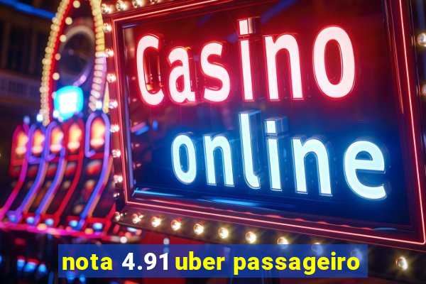 nota 4.91 uber passageiro