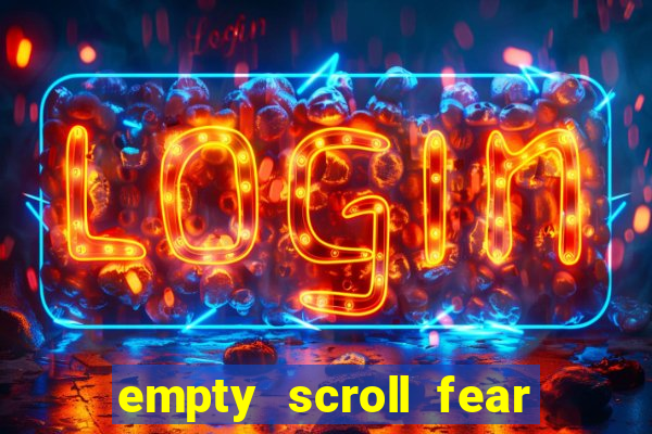 empty scroll fear and hunger best use