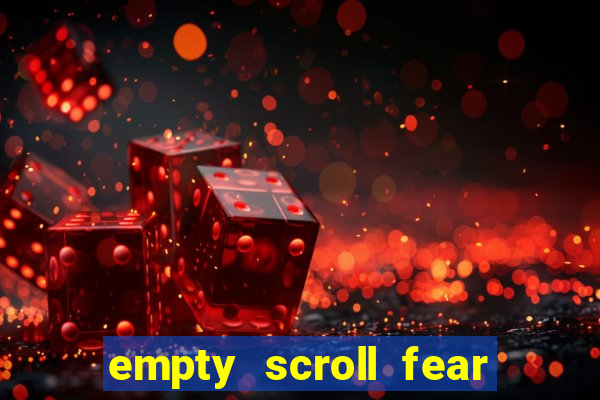 empty scroll fear and hunger best use