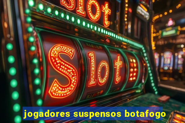 jogadores suspensos botafogo