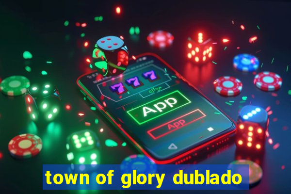 town of glory dublado