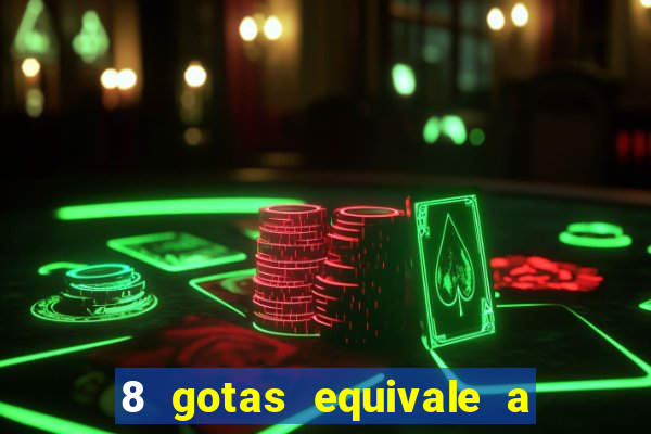 8 gotas equivale a quantos ml