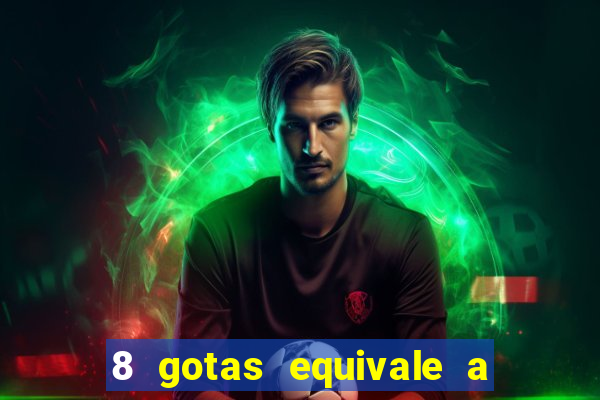 8 gotas equivale a quantos ml