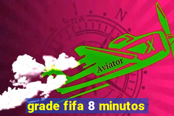 grade fifa 8 minutos