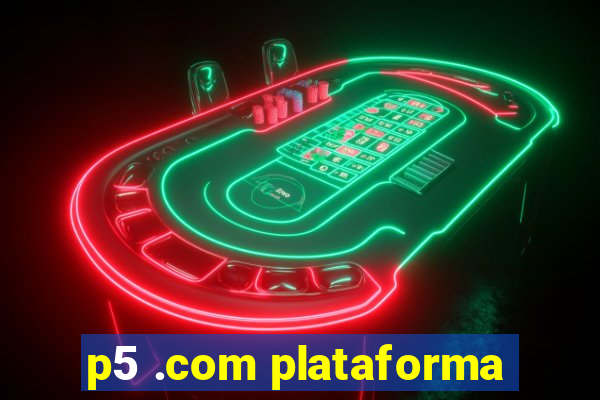 p5 .com plataforma