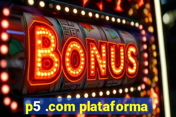 p5 .com plataforma