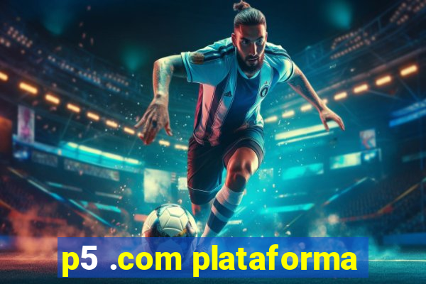 p5 .com plataforma