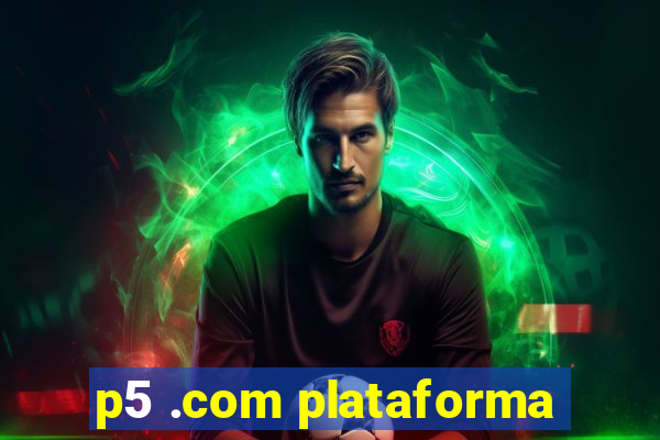 p5 .com plataforma