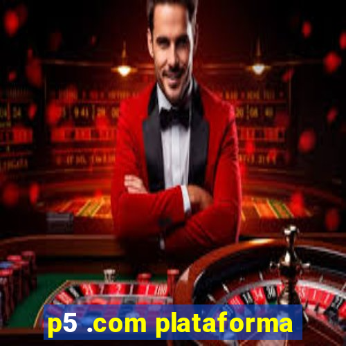 p5 .com plataforma