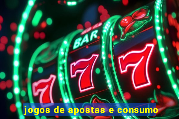 jogos de apostas e consumo