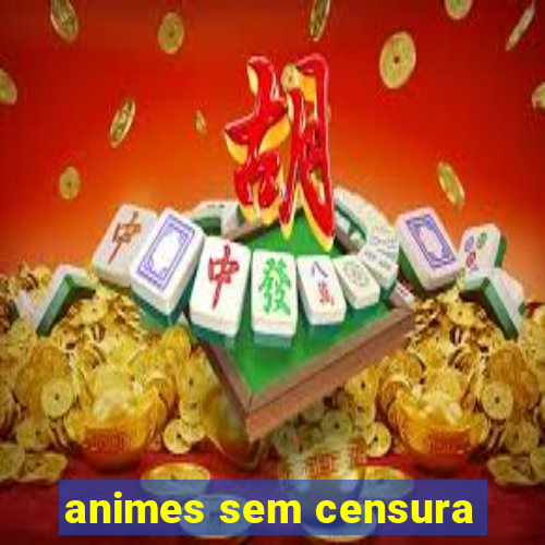 animes sem censura