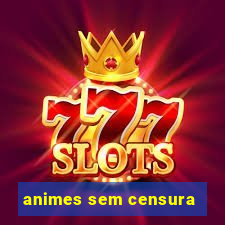 animes sem censura