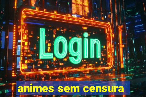 animes sem censura