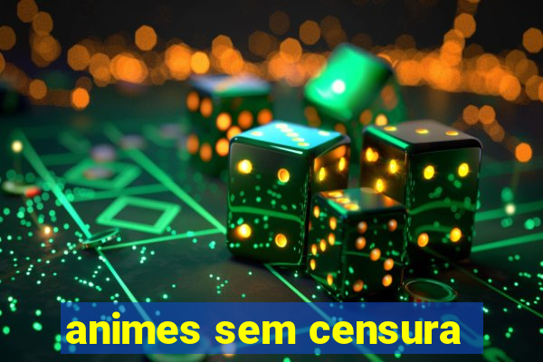 animes sem censura