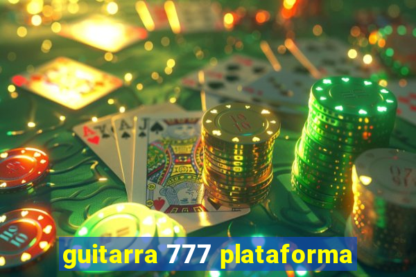 guitarra 777 plataforma