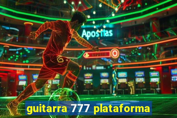 guitarra 777 plataforma