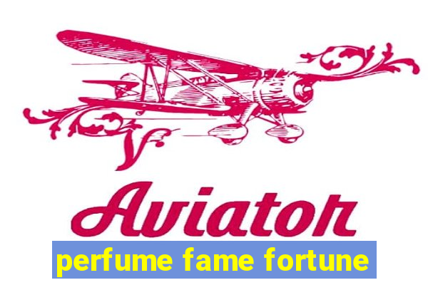 perfume fame fortune