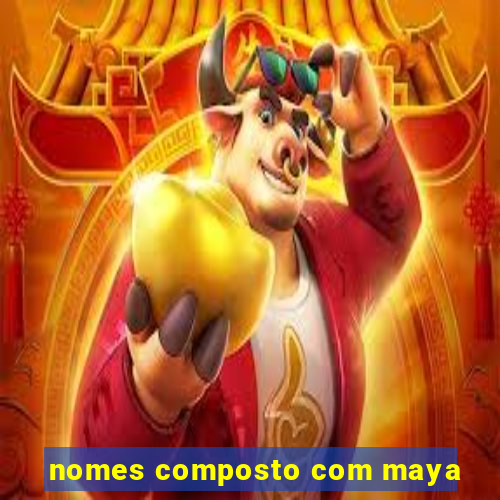 nomes composto com maya